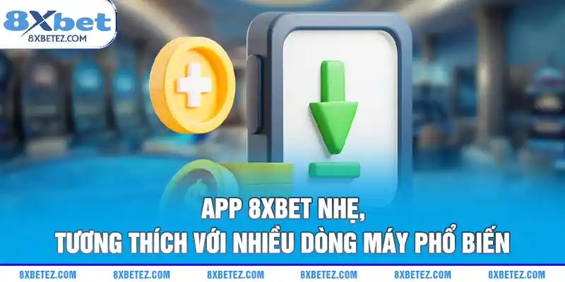 App 8xbet nhẹ, tương thích với nhiều dòng máy phổ biến