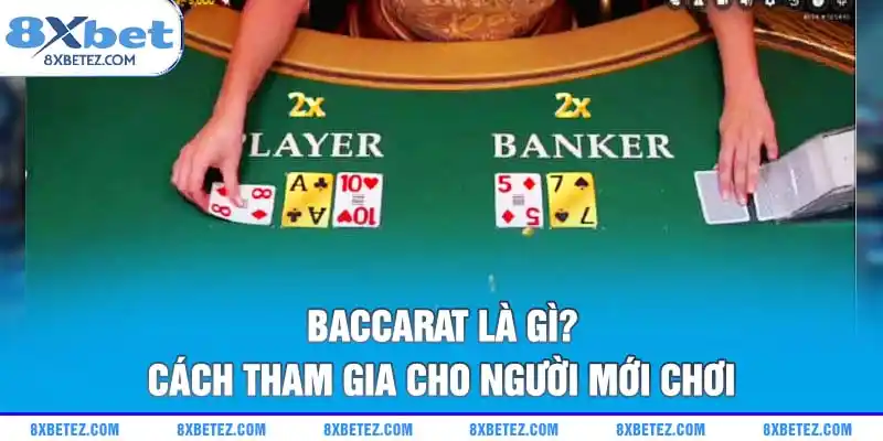 Baccarat là gì? Cách tham gia cho người mới chơi