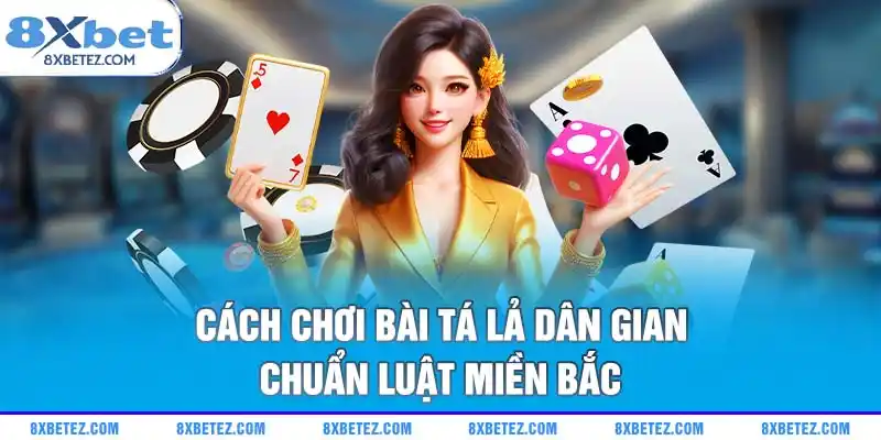 Cách chơi bài Tá Lả dân gian chuẩn luật miền Bắc