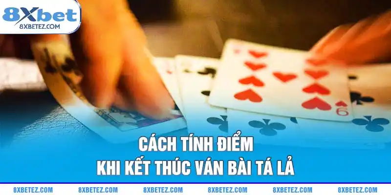 Cách tính điểm khi kết thúc ván bài Tá Lả