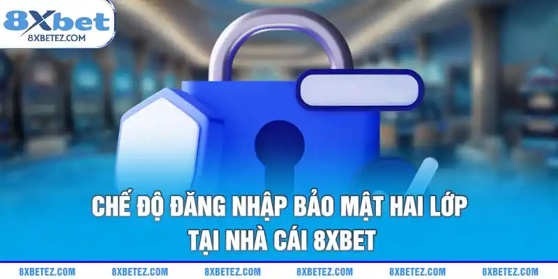 Chế độ đăng nhập bảo mật hai lớp tại nhà cái 8xbet