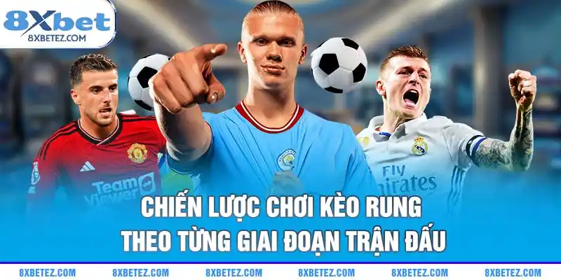 Chiến lược chơi kèo rung theo từng giai đoạn trận đấu