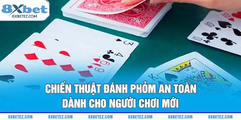 Chiến thuật đánh Phỏm an toàn dành cho người chơi mới