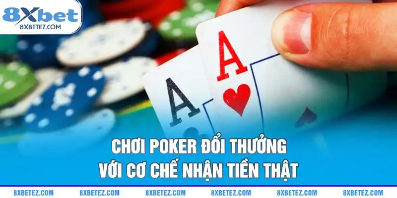 Chơi Poker đổi thưởng với cơ chế nhận tiền thật