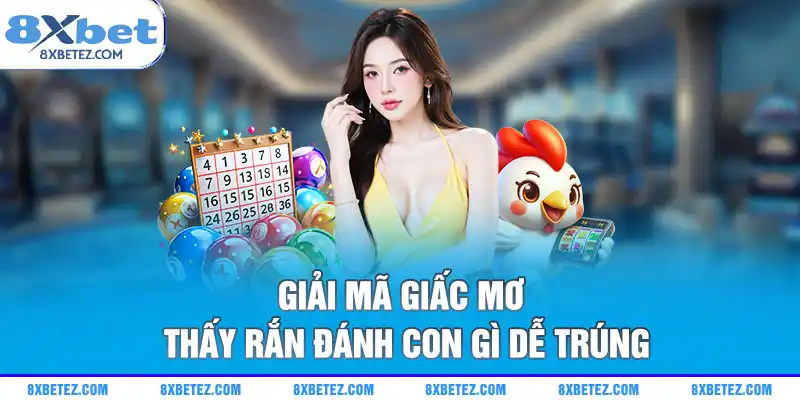 Giải mã giấc mơ thấy rắn đánh con gì dễ trúng
