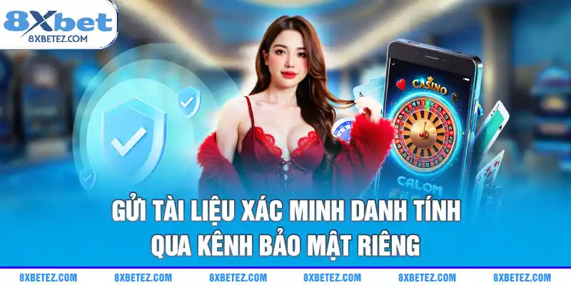 Gửi tài liệu xác minh danh tính qua kênh bảo mật riêng