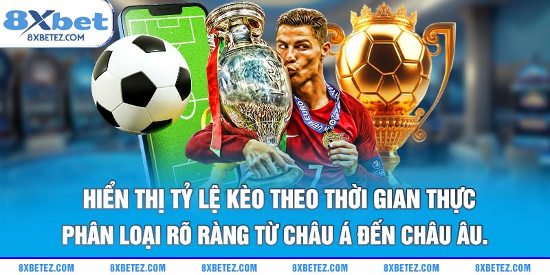 Hiển thị tỷ lệ kèo theo thời gian thực, phân loại rõ ràng từ châu Á đến châu Âu.