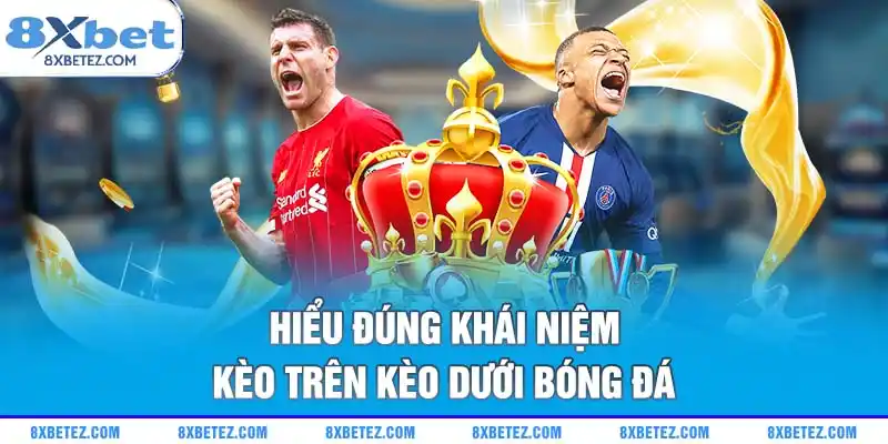 Hiểu đúng khái niệm kèo trên kèo dưới bóng đá