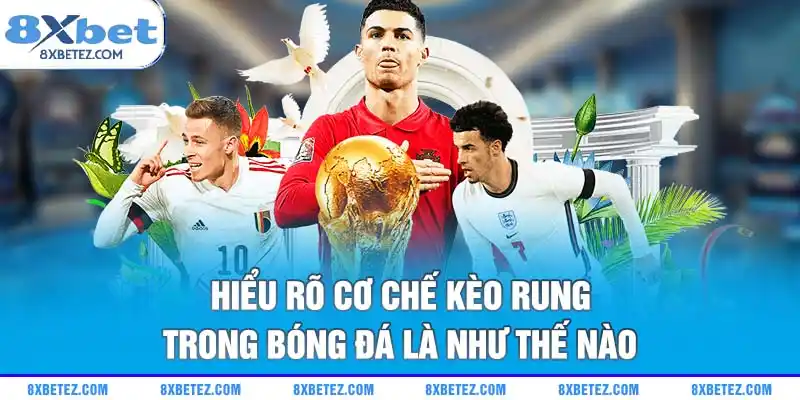 Hiểu rõ cơ chế kèo rung trong bóng đá là như thế nào