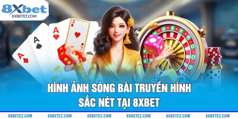 Hình ảnh sòng bài truyền hình sắc nét tại 8xbet