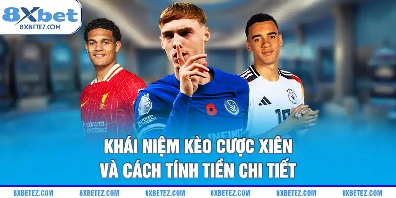 Khái niệm kèo cược xiên và cách tính tiền chi tiết