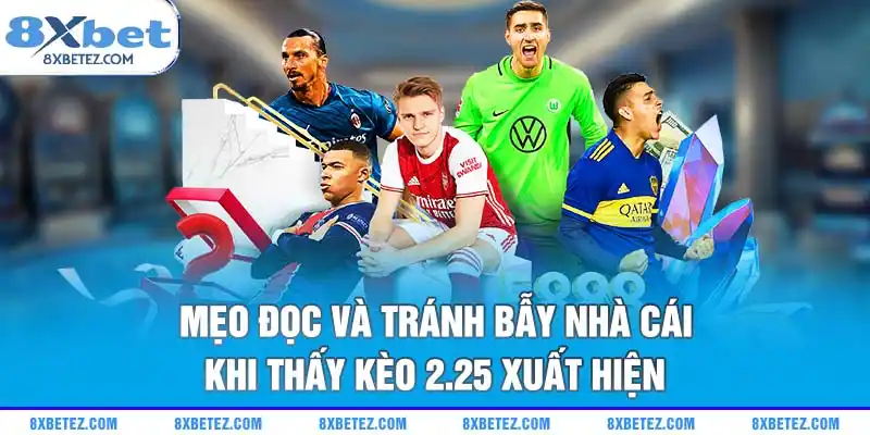 Mẹo đọc và tránh bẫy nhà cái khi thấy kèo 2.25 xuất hiện