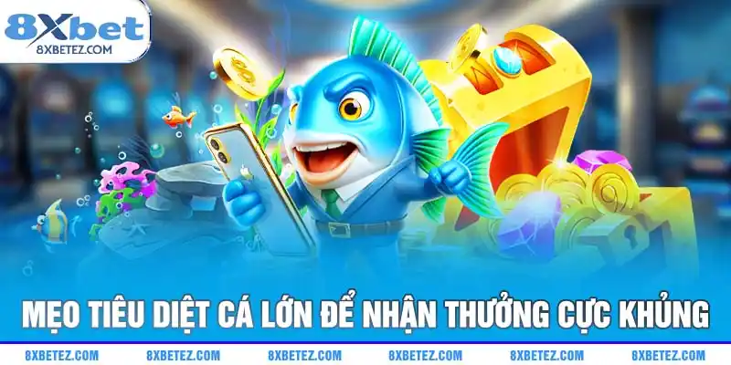 Mẹo tiêu diệt cá lớn để nhận thưởng cực khủng