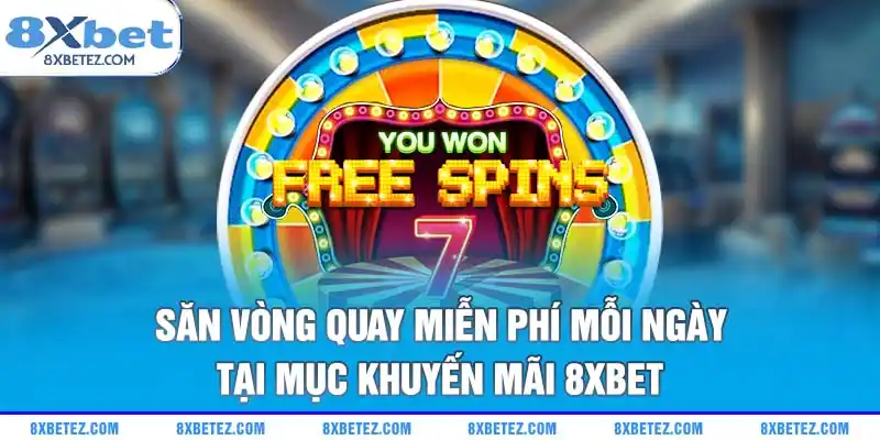 Săn vòng quay miễn phí mỗi ngày tại mục khuyến mãi 8xbet