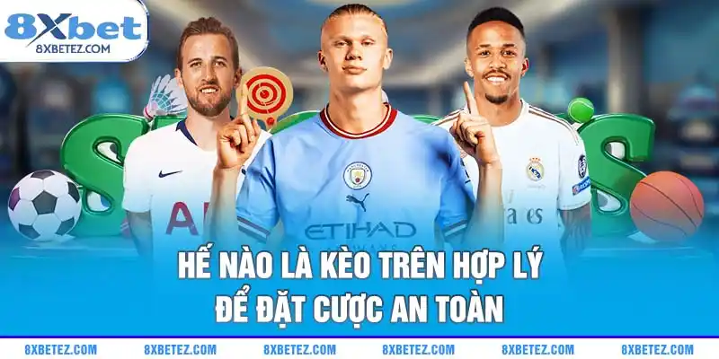 Thế nào là kèo trên hợp lý để đặt cược an toàn