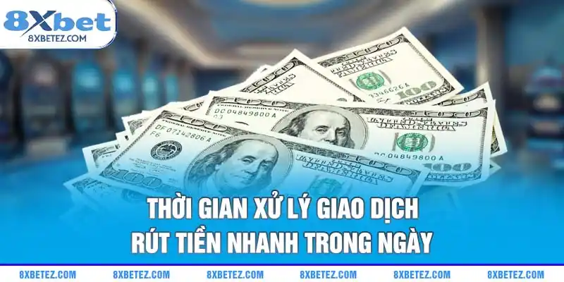 Thời gian xử lý giao dịch rút tiền nhanh trong ngày