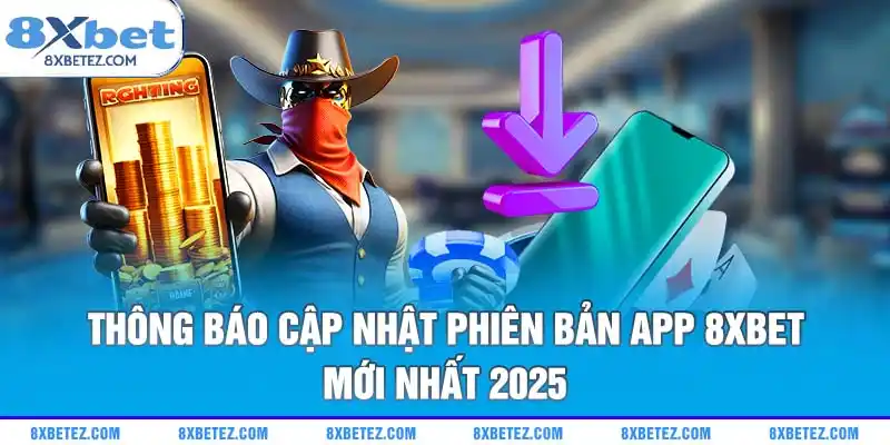 Thông báo cập nhật phiên bản app 8xbet mới nhất 2025