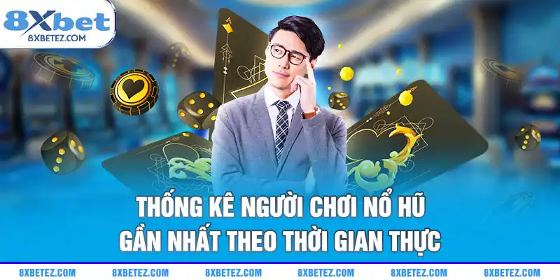 Thống kê người chơi nổ hũ gần nhất theo thời gian thực