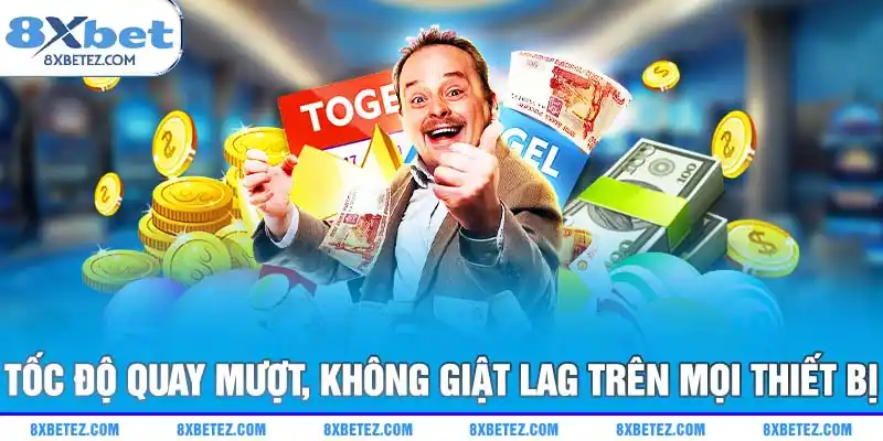 Tốc độ quay mượt, không giật lag trên mọi thiết bị