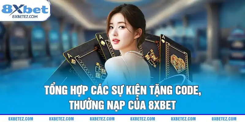 Tổng hợp các sự kiện tặng code, thưởng nạp của 8xbet