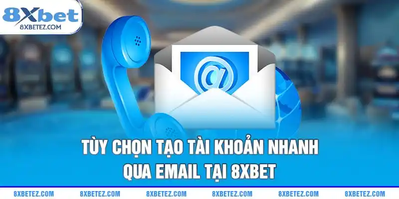 Tùy chọn tạo tài khoản nhanh qua email tại 8xbet