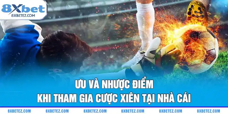 Ưu và nhược điểm khi tham gia cược xiên tại nhà cái