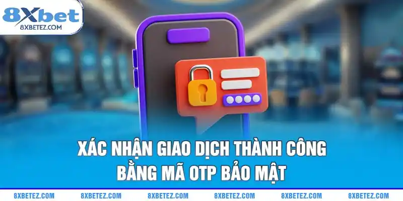 Xác nhận giao dịch thành công bằng mã OTP bảo mật